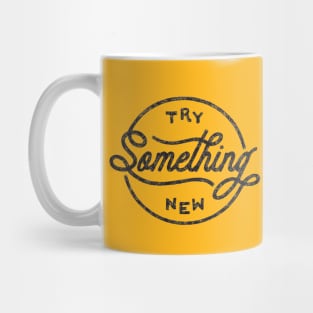 TRY SOMETHING NEW Mug